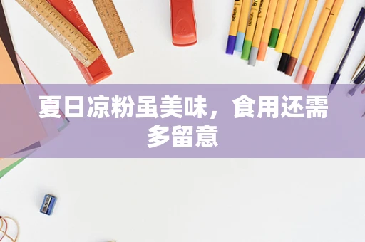 夏日凉粉虽美味，食用还需多留意