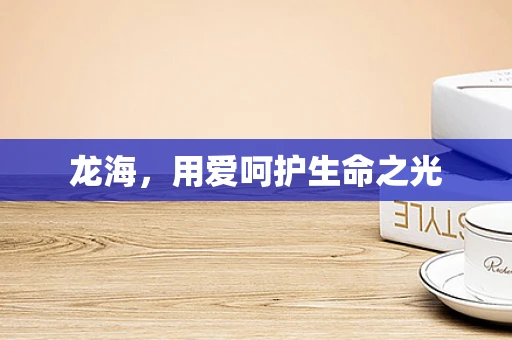 龙海，用爱呵护生命之光
