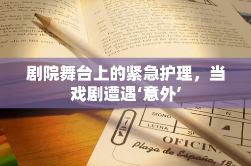 剧院舞台上的紧急护理，当戏剧遭遇‘意外’