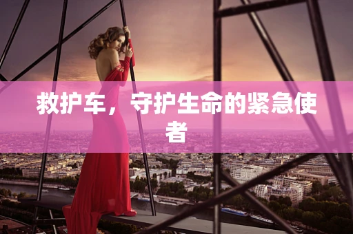 救护车，守护生命的紧急使者