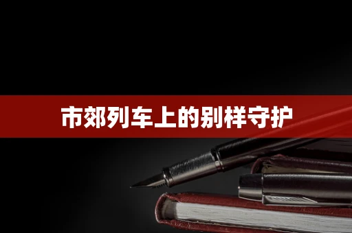 市郊列车上的别样守护