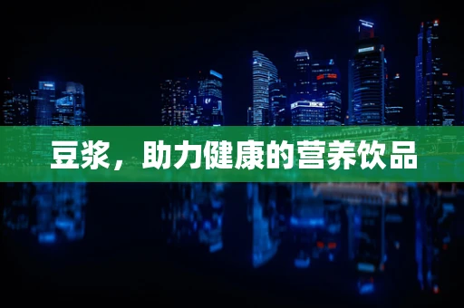 豆浆，助力健康的营养饮品