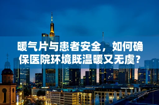 暖气片与患者安全，如何确保医院环境既温暖又无虞？