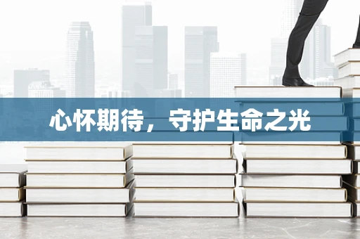 心怀期待，守护生命之光