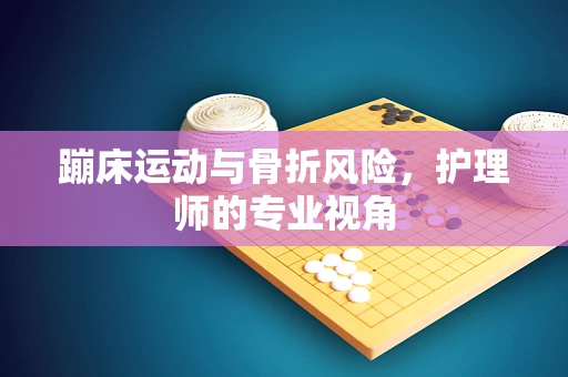 蹦床运动与骨折风险，护理师的专业视角