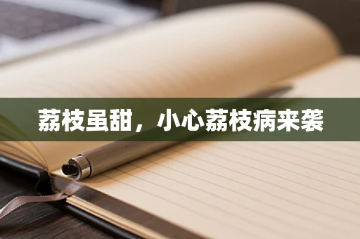荔枝虽甜，小心荔枝病来袭