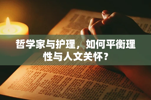 哲学家与护理，如何平衡理性与人文关怀？