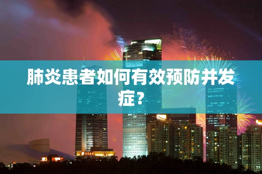 肺炎患者如何有效预防并发症？