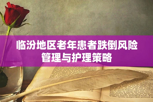 临汾地区老年患者跌倒风险管理与护理策略