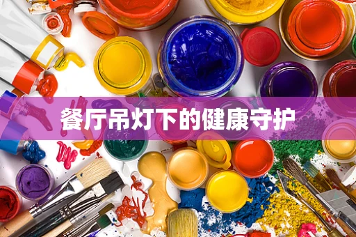 餐厅吊灯下的健康守护