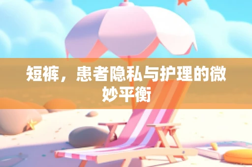 短裤，患者隐私与护理的微妙平衡