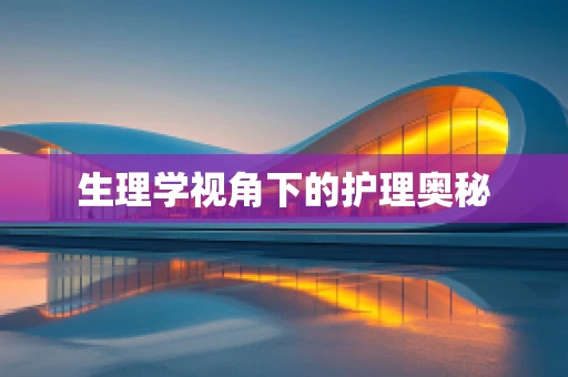生理学视角下的护理奥秘