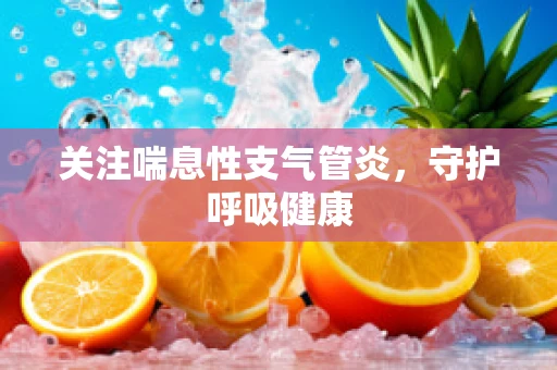 关注喘息性支气管炎，守护呼吸健康