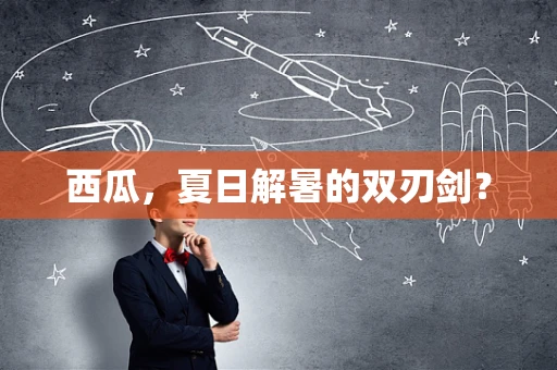 西瓜，夏日解暑的双刃剑？