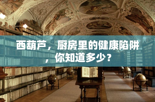 西葫芦，厨房里的健康陷阱，你知道多少？