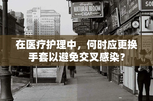 在医疗护理中，何时应更换手套以避免交叉感染？
