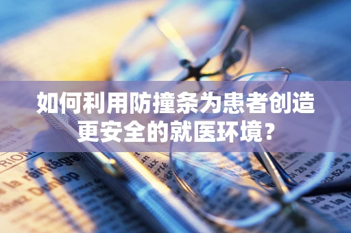 如何利用防撞条为患者创造更安全的就医环境？