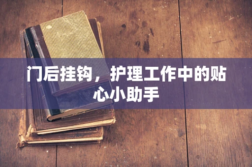 门后挂钩，护理工作中的贴心小助手