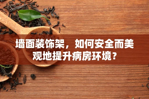 墙面装饰架，如何安全而美观地提升病房环境？