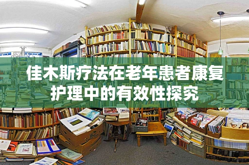 佳木斯疗法在老年患者康复护理中的有效性探究