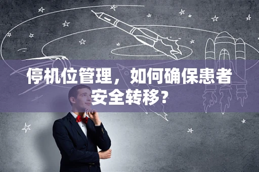 停机位管理，如何确保患者安全转移？
