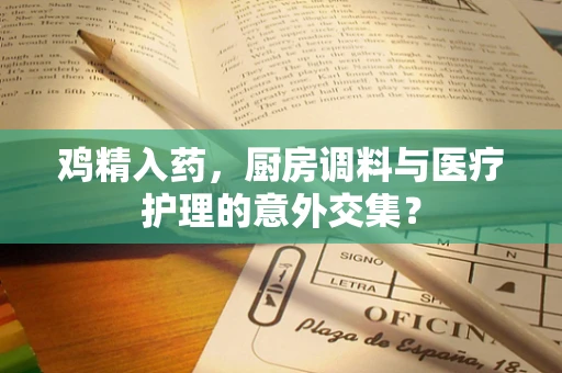 鸡精入药，厨房调料与医疗护理的意外交集？