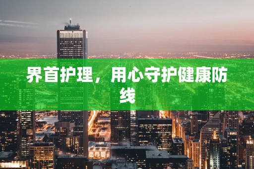 界首护理，用心守护健康防线