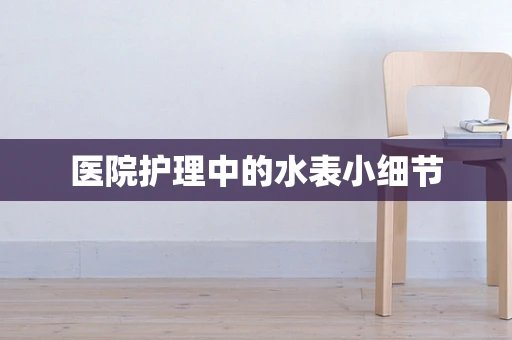 医院护理中的水表小细节