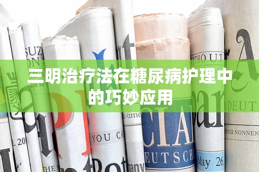 三明治疗法在糖尿病护理中的巧妙应用