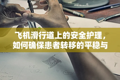 飞机滑行道上的安全护理，如何确保患者转移的平稳与迅速？