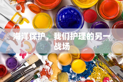 海洋保护，我们护理的另一战场