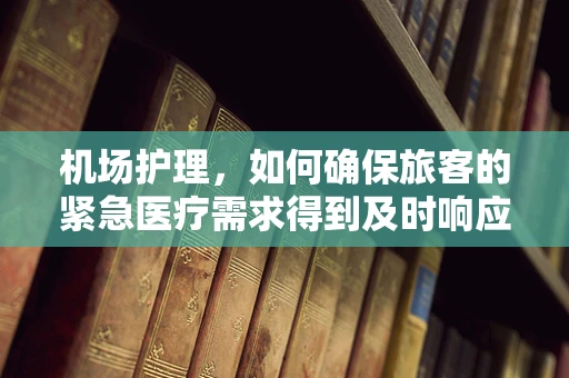 机场护理，如何确保旅客的紧急医疗需求得到及时响应？