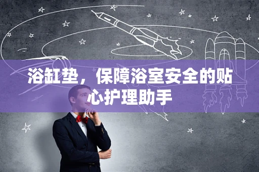 浴缸垫，保障浴室安全的贴心护理助手