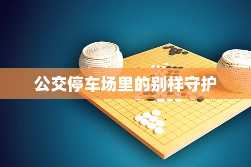 公交停车场里的别样守护