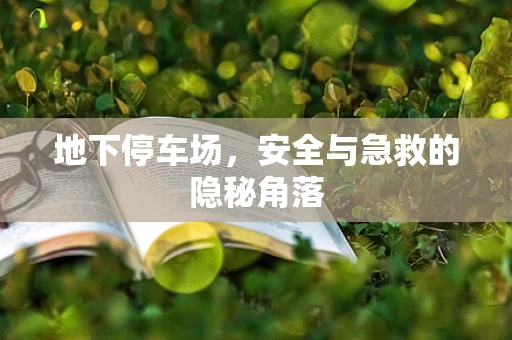 地下停车场，安全与急救的隐秘角落