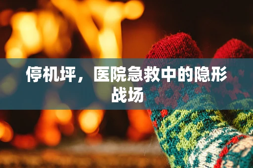 停机坪，医院急救中的隐形战场