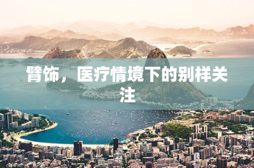 臂饰，医疗情境下的别样关注