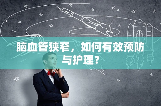脑血管狭窄，如何有效预防与护理？