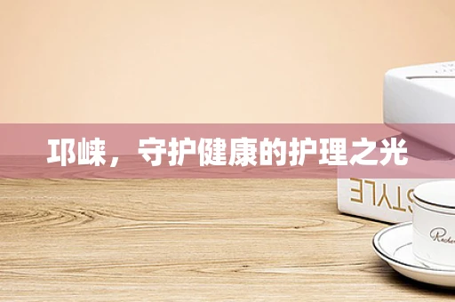 邛崃，守护健康的护理之光