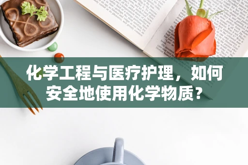 化学工程与医疗护理，如何安全地使用化学物质？