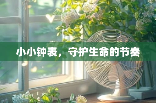 小小钟表，守护生命的节奏