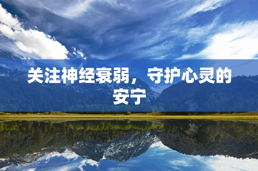 关注神经衰弱，守护心灵的安宁