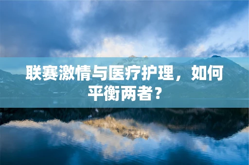 联赛激情与医疗护理，如何平衡两者？