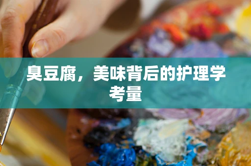 臭豆腐，美味背后的护理学考量