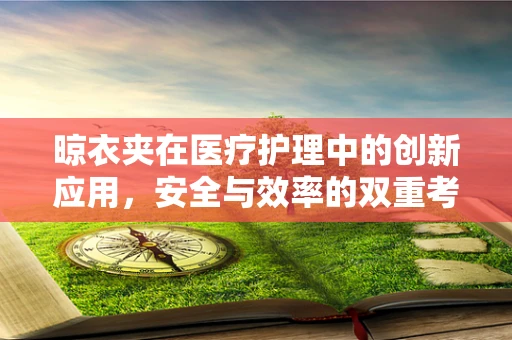 晾衣夹在医疗护理中的创新应用，安全与效率的双重考量