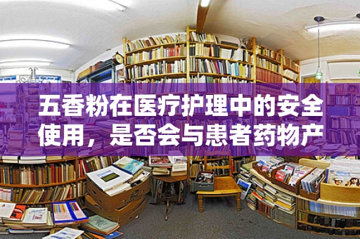 五香粉在医疗护理中的安全使用，是否会与患者药物产生交互？