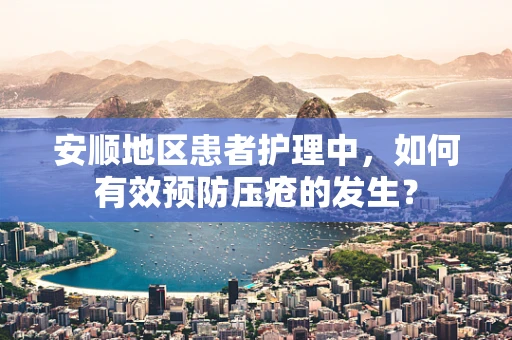 安顺地区患者护理中，如何有效预防压疮的发生？