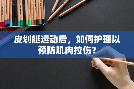 皮划艇运动后，如何护理以预防肌肉拉伤？
