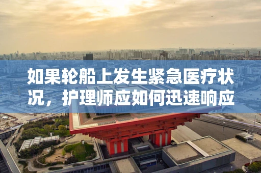 如果轮船上发生紧急医疗状况，护理师应如何迅速响应？