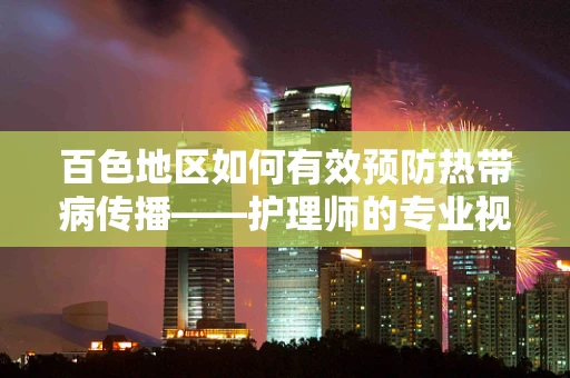 百色地区如何有效预防热带病传播——护理师的专业视角